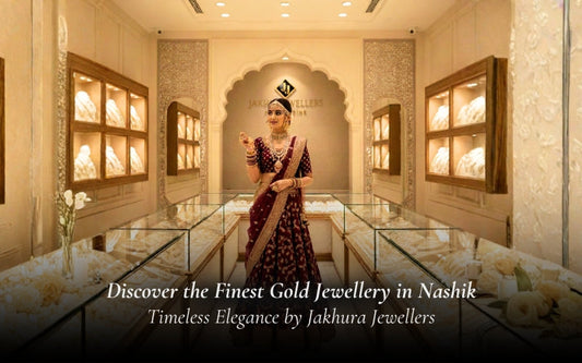 Discover the Finest Gold Jewellery in Nashik - Timeless Elegance by Jakhura Jewellers